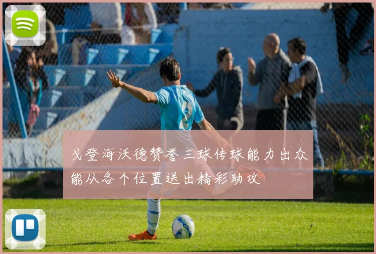 戈登海沃德赞誉三球传球能力出众能从各个位置送出精彩助攻